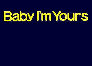 Baby Irm Yours