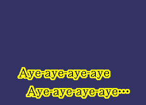 Aye-aye-aye-aye