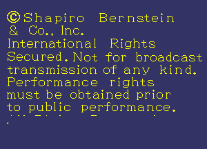 C?DShapiro Bernstein

81 00., Inc.

International Rights
Secured. Not for broadcast
transmission of any kind.

Performance rights
must be obtained prior
to public performance.