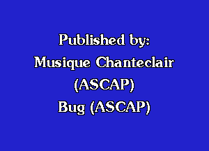 Published byz

Musique Cha nteclair

(ASCAP)
Bug (ASCAP)