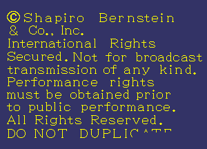 C?DShapiro Bernstein

81 00., Inc.

International Rights
Secured. Not for broadcast
transmission of any kind.
Performance rights

must be obtained prior

to public performance.
All Rights Reserved.

DO NOT DUPLIC Awh