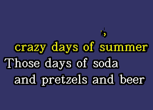 crazy days of summer
Those days of soda

and pretzels and beer