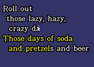 Roll out
those lazy, hazy,
crazy d3

Those days of soda
and pretzels and beer