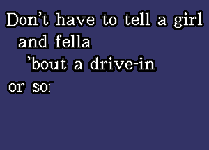 D0n t have to tell a girl
and fella

bout a drive-in

or 502