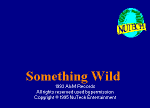 Something W ild

r333 AhM Records
All nghls resorvod used by permission
Copyright 6 I395 thTech Entertainment