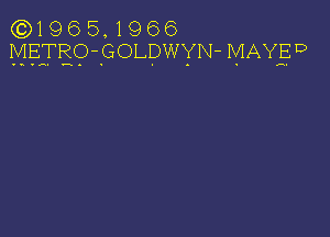 (Q1 9 6 5, 1 9 6 6
MEFEQ'GOLDWYN- MAYED