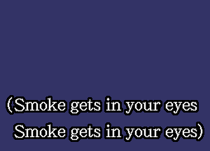 (Smoke gets in your eyes

Smoke gets in your eyes)