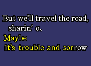 But W611 travel the road,
sharif 0

Maybe
ifs trouble and sorrow