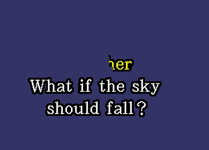 1er

What if the sky
should fall?