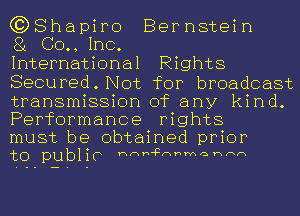 C?DShapiro Bernstein

81 00., Inc.

International Rights
Secured. Not for broadcast
transmission of any kind.

Performance rights
must be obtained prior