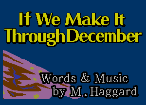 INT We Make Iht
Whmugh December

iWords 8L Music
0 by .M . Haggard