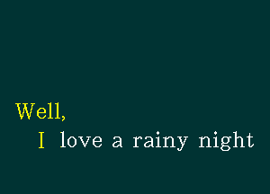 Well,
I love a rainy night