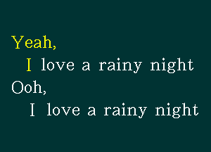 Yeah,
I love a rainy night

Ooh,
I love a rainy night