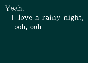 Yeah,
I love a rainy night,
ooh, ooh