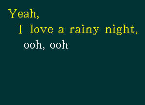 Yeah,
I love a rainy night,
ooh, ooh