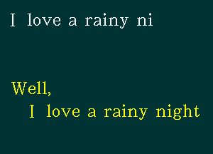 I love a rainy ni

Well,
I love a rainy night