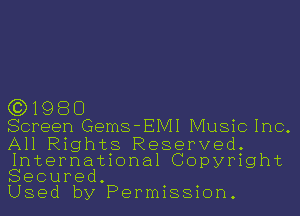 (3)1980

Screen Gems-EIVII Music Inc.

All Rights Reserved.
International Copyright
Secured.

Used by Permission.