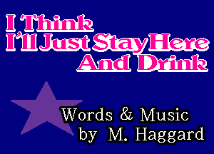 H W
HEMSWW
M Drink

Words 8L Music
by M. Haggard