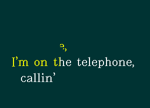 D
')

Fm 0n the telephone,
callid