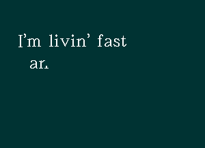 Fm livin fast
an