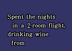 Spent the nights

in a Z-room flight,

drinking Wine
from