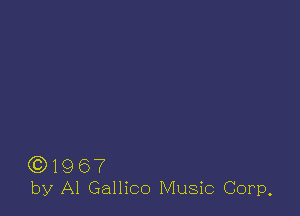 ) 19 67
by Al Gallico Music Corp,