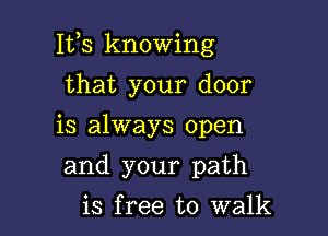 1133 knowing

that your door

is always open

and your path
is free to walk