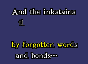 And the inkstains
U

by forgotten words

and bonds.