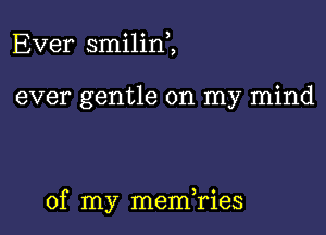 Ever smilid,

ever gentle on my mind

of my mem ries