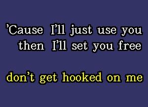 Cause F11 just use you
then 111 set you free

don,t get hooked on me