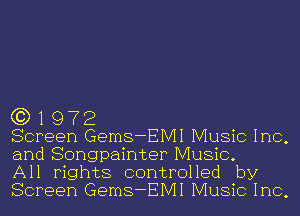 G3) 1 9 7 2

Screen Gems-EIVII Music Inc,
and Songpainter Music.

All rights controlled by
Screen Gems-EIVII Music Inc,