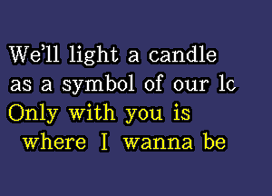 W611 light a candle
as a symbol of our 10

Only with you is
Where I wanna be