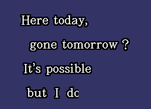 Here today,

gone tomorrow ?

1133 possible
but I dc