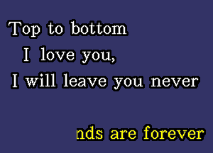 Top to bottom
I love you,

I Will leave you never

ads are f orever