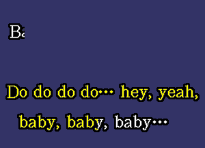 Bc

Do do do do. hey, yeah,
baby,baby,babyno