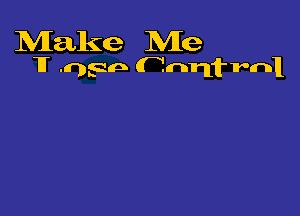 Make Me
1T .rpgan (Tnnfrnl