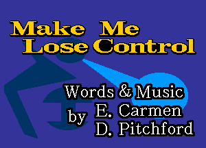 Make Me
Lose Control

Words 85 Music

by E. Carmen
D. Pitchford