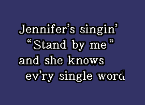 Jennifefs singin,
Stand by me

and she knows
exfry single wom