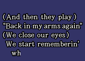 (And then they play)
Back in my arms agaif
(We close our eyes)

We start rememberif

Wh l