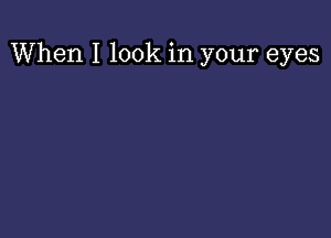 When I look in your eyes