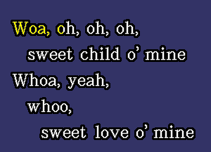 Woa, oh, oh, oh,
sweet child 0, mine

Whoa, yeah,
Whoo,

sweet love 0 mine