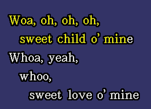 Woa, oh, oh, oh,
sweet child 0, mine

Whoa, yeah,
Whoo,

sweet love 0 mine