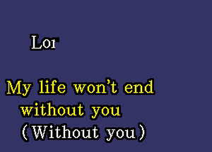 L01

My life worft end
Without you
(Without you)