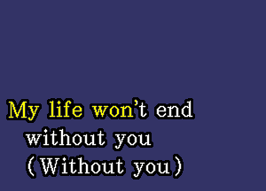 My life worft end
Without you
(Without you)