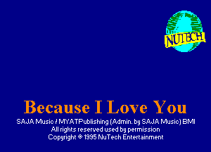 Because I Love You

SAJA Musuc I MYATPubIIshIng lAdmIn by SAJA Muswl BMI
All nghls IQSQWPd used by pexmission
Copyright 01995 NuTc-ch Entenainment
