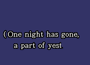 (One night has gone,

a part of yest