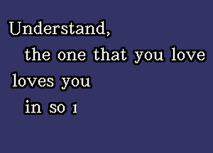 Understand,
the one that you love

loves you

in 301