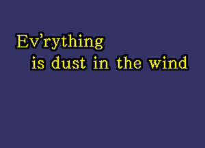 EVTything
is dust in the Wind