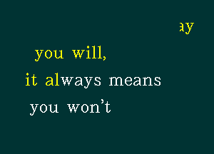 you will,

it always means

you wonVL