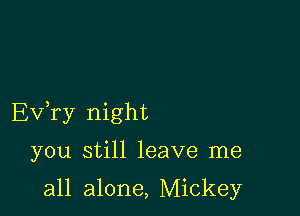 EVTy night

you still leave me

all alone, Mickey